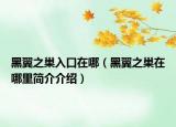 黑翼之巢入口在哪（黑翼之巢在哪里簡(jiǎn)介介紹）