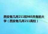 西安有幾所211和985共有的大學(xué)（西安有幾所211高校）