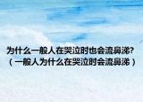 為什么一般人在哭泣時也會流鼻涕?（一般人為什么在哭泣時會流鼻涕）