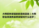 大秧歌林家耀的扮演者是誰(shuí)（大秧歌全部演員表林家耀叫什么名字）