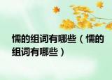 懦的組詞有哪些（懦的組詞有哪些）