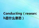 Conducting（research是什么意思）