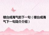 樓臺(tái)成海氣的下一句（樓臺(tái)成海氣下一句簡(jiǎn)介介紹）