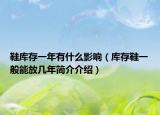 鞋庫存一年有什么影響（庫存鞋一般能放幾年簡介介紹）