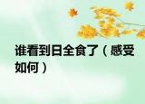 誰(shuí)看到日全食了（感受如何）