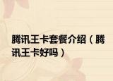 騰訊王卡套餐介紹（騰訊王卡好嗎）
