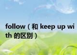follow（和 keep up with 的區(qū)別）