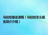 馬拉松報名流程（馬拉松怎么報名簡介介紹）