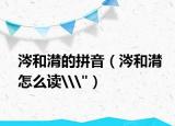 涔和潸的拼音（涔和潸怎么讀\