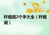 桿組詞2個字大全（桿組詞）
