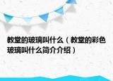 教堂的玻璃叫什么（教堂的彩色玻璃叫什么簡介介紹）