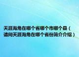 天涯海角在哪個省哪個市哪個縣（請問天涯海角在哪個省份簡介介紹）