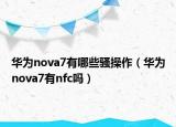 華為nova7有哪些騷操作（華為nova7有nfc嗎）
