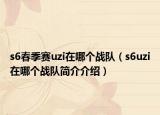 s6春季賽uzi在哪個戰(zhàn)隊(duì)（s6uzi在哪個戰(zhàn)隊(duì)簡介介紹）