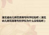 湖北省幼兒師范高等?？茖W校貼吧（湖北幼兒師范高等專科學校為什么沒有貼吧）