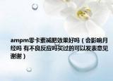 ampm零卡素減肥效果好嗎（會影響月經(jīng)嗎 有不良反應(yīng)嗎買過的可以發(fā)表意見謝謝）