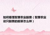 如何看懂智慧農(nóng)業(yè)股票（智慧農(nóng)業(yè)這只股票的前景怎么樣）