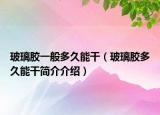 玻璃膠一般多久能干（玻璃膠多久能干簡介介紹）