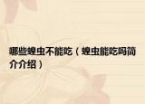 哪些蝗蟲不能吃（蝗蟲能吃嗎簡介介紹）