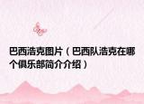 巴西浩克圖片（巴西隊(duì)浩克在哪個(gè)俱樂(lè)部簡(jiǎn)介介紹）