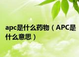 apc是什么藥物（APC是什么意思）
