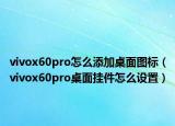 vivox60pro怎么添加桌面圖標(biāo)（vivox60pro桌面掛件怎么設(shè)置）