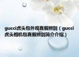 gucci虎頭包外觀真假辨別（gucci虎頭相機(jī)包真假辨別簡介介紹）