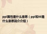 ppl屬性是什么意思（ppl和ttl是什么意思簡介介紹）