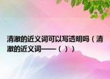 清澈的近義詞可以寫透明嗎（清澈的近義詞——（））