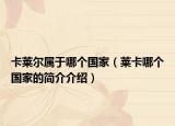 卡萊爾屬于哪個(gè)國(guó)家（萊卡哪個(gè)國(guó)家的簡(jiǎn)介介紹）