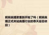 熊貓直播要重新開(kāi)始了嗎（熊貓直播正式關(guān)站直播行業(yè)的春天是否依舊）