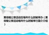 黃帝陵公祭活動(dòng)在每年什么時(shí)候舉辦（黃帝陵公祭活動(dòng)每年什么時(shí)候舉行簡(jiǎn)介介紹）