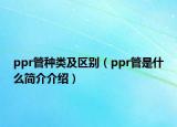 ppr管種類及區(qū)別（ppr管是什么簡介介紹）