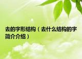 去的字形結(jié)構(gòu)（去什么結(jié)構(gòu)的字簡介介紹）