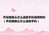 喬安攝像頭怎么連接手機視頻教程（喬安攝像頭怎么連接手機）