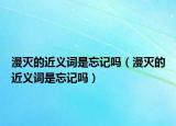 漫滅的近義詞是忘記嗎（漫滅的近義詞是忘記嗎）