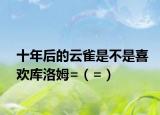 十年后的云雀是不是喜歡庫(kù)洛姆=（=）