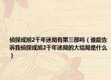 偵探成旭2千年迷局有第三部嗎（誰能告訴我偵探成旭2千年迷局的大結(jié)局是什么）
