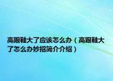高跟鞋大了應(yīng)該怎么辦（高跟鞋大了怎么辦妙招簡(jiǎn)介介紹）