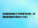 空調(diào)膨脹閥的工作原理與作用（空調(diào)膨脹閥的作用簡(jiǎn)介介紹）