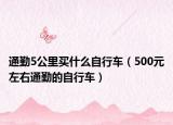 通勤5公里買什么自行車（500元左右通勤的自行車）