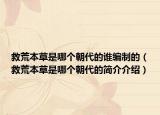救荒本草是哪個朝代的誰編制的（救荒本草是哪個朝代的簡介介紹）