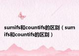 sumifs和countifs的區(qū)別（sumifs和countifs的區(qū)別）