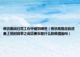 疫情期間日常工作中做到哪些（疫情有穩(wěn)定的跡象上班時同事之間需要采取什么防疫措施嗎）