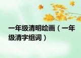 一年級(jí)清明繪畫（一年級(jí)清字組詞）