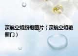 深航空姐旗袍圖片（深航空姐艷照門(mén)）