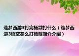 造夢(mèng)西游3打完楊戩打什么（造夢(mèng)西游3悟空怎么打楊戩簡(jiǎn)介介紹）