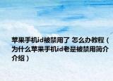 蘋果手機id被禁用了 怎么辦教程（為什么蘋果手機id老是被禁用簡介介紹）