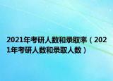 2021年考研人數(shù)和錄取率（2021年考研人數(shù)和錄取人數(shù)）