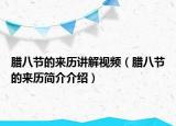 臘八節(jié)的來(lái)歷講解視頻（臘八節(jié)的來(lái)歷簡(jiǎn)介介紹）